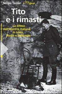 Tito e i rimasti. La difesa dell'identità italiana in Istria, Fiume e Dalmazia. Ediz. illustrata - Sergio Tazzer - Libro LEG Edizioni 2008, I leggeri | Libraccio.it