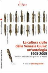 La cultura civile della Venezia Giulia: un'antologia. 1905-2005. Voci di intellettuali giuliani al Paese