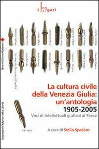 La cultura civile della Venezia Giulia: un'antologia. 1905-2005. Voci di intellettuali giuliani al Paese  - Libro LEG Edizioni 2008, I leggeri | Libraccio.it