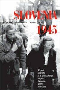 Slovenia 1945. Ricordi di morte e sopravvivenza dopo la seconda guerra mondiale. Ediz. illustrata - John Corsellis, Marcus Ferrar - Libro LEG Edizioni 2008, Le guerre | Libraccio.it