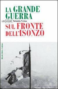 La Grande Guerra sul fronte dell'Isonzo - Antonio Sema - Libro LEG Edizioni 2009, Le guerre | Libraccio.it