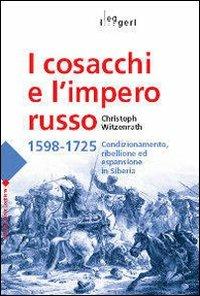 I cosacchi e l'impero russo 1598-1725. Condizionamento, ribellione ed espulsione in Siberia - Christoph Witzenrath - Libro LEG Edizioni 2009, I leggeri | Libraccio.it