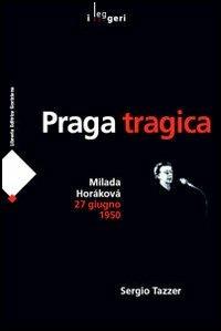 Praga tragica. Milada Horáková 27 giugno 1950 - Sergio Tazzer - Libro LEG Edizioni 2008, I leggeri | Libraccio.it