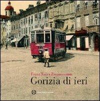 Gorizia di ieri - Franz X. Zimmermann - Libro LEG Edizioni 2014, La clessidra di Clio | Libraccio.it