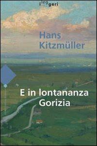 E in lontananza Gorizia - Hans Kitzmüller - Libro LEG Edizioni 2009, I leggeri | Libraccio.it