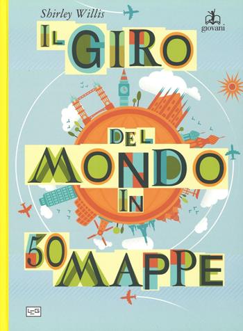 Il giro del mondo in 50 mappe - Shirley Willis - Libro LEG Edizioni 2016 | Libraccio.it