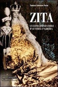 Zita l'ultima imperatrice d'Austria-Ungheria - Tamara Griesser-Pecar - Libro LEG Edizioni 2009, Novecento | Libraccio.it