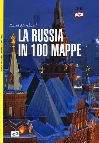 La Russia in 100 mappe - Pascal Marchand - Libro LEG Edizioni 2016, Biblioteca Universale di Storia. Atlanti | Libraccio.it