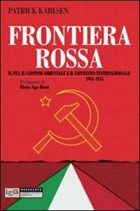 Frontiera rossa. Il Pci, il confine orientale e il contesto internazionale 1941-1955 - Patrick Karlsen - Libro LEG Edizioni 2010, Novecento | Libraccio.it