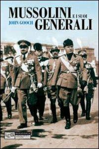 Mussolini e i suoi generali - John Gooch - Libro LEG Edizioni 2011, Novecento | Libraccio.it