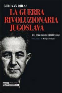 Guerra rivoluzionaria jugoslava 1941-1945. Ricordi e Riflessioni - Gilas Milovan - Libro LEG Edizioni 2011, Novecento | Libraccio.it