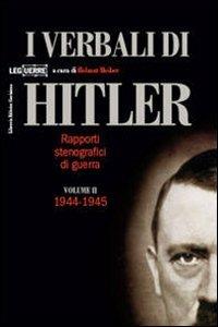 I verbali di Hitler. Rapporti stenografici di guerra. Vol. 2: 1944-1945.  - Libro LEG Edizioni 2009, Le guerre | Libraccio.it