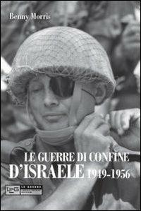 Le guerre di confine d'Israele. 1949-1956 - Benny Morris - Libro LEG Edizioni 2011, Le guerre | Libraccio.it