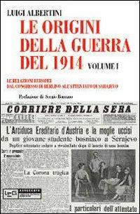 Le origini della guerra del 1914. Vol. 1: relazioni europee dal Congresso di Berlino all'attentato di Sarajevo, Le. - Luigi Albertini - Libro LEG Edizioni 2010, Novecento | Libraccio.it