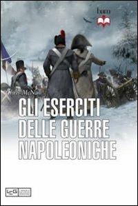 Gli eserciti delle guerre napoleoniche - Chris McNab - Libro LEG Edizioni 2012, Biblioteca di arte militare | Libraccio.it
