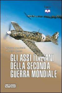 Gli assi italiani della seconda guerra mondiale - Giovanni Massimello, Giorgio Apostolo - Libro LEG Edizioni 2012, Biblioteca di arte militare | Libraccio.it