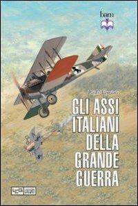 Gli assi italiani della Grande Guerra. Ediz. illustrata - Paolo Varriale - Libro LEG Edizioni 2011, Biblioteca di arte militare | Libraccio.it