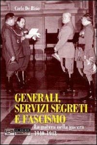 Generali, servizi segreti e fascismo. La guerra nella guerra 1940-1943 - Carlo De Risio - Libro LEG Edizioni 2011, Le guerre | Libraccio.it