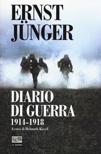 Diario di guerra 1914-1918 - Ernst Jünger - Libro LEG Edizioni 2016, Le guerre | Libraccio.it