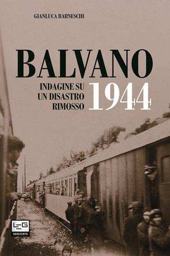 Balvano 1944. Indagine su un disastro rimosso - Gianluca Barneschi - Libro LEG Edizioni 2014, Novecento | Libraccio.it
