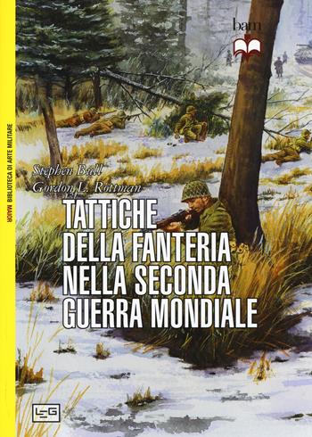 Tattiche della fanteria nella seconda guerra mondiale - Stephen Bull, Gordon L. Rottman - Libro LEG Edizioni 2015, Biblioteca di arte militare. Guerrieri | Libraccio.it