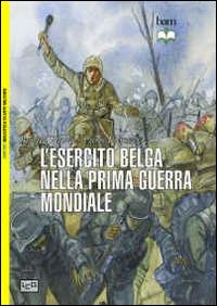 L' esercito belga nella prima guerra mondiale. 1914-18 - Ronald Pawly, Pierre Lierneux - Libro LEG Edizioni 2014, Biblioteca di arte militare | Libraccio.it