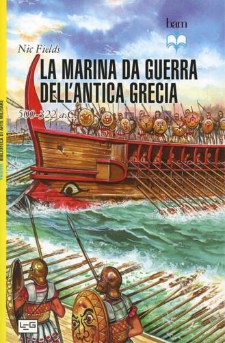 La marina da guerra dell'antica Grecia 500-322 a. C. - Nic Fields - Libro LEG Edizioni 2014, Biblioteca di arte militare | Libraccio.it