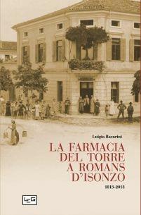 La farmacia del Torre a Romans d'Isonzo. 1813-2013 - Luigia Bacarini - Libro LEG Edizioni 2013 | Libraccio.it