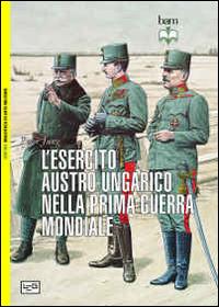 L'esercito austro-ungarico nella prima guerra mondiale - Peter Jung - Libro LEG Edizioni 2014, Biblioteca di arte militare | Libraccio.it