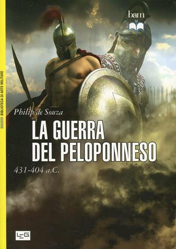 La guerra del Peloponneso. 431-404 a. C. - Philip De Souza - Libro LEG Edizioni 2014, Biblioteca di arte militare. Battaglie | Libraccio.it