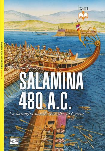Salamina 480 a.C. La battaglia navale che salvò la Grecia - William Shepherd - Libro LEG Edizioni 2014, Biblioteca di arte militare. Battaglie | Libraccio.it