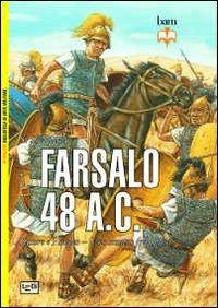 Farsalo 48 a.C. Cesare e Pompeo. Uno scontro fra titani - Si Sheppard - Libro LEG Edizioni 2013, Biblioteca di arte militare. Battaglie | Libraccio.it