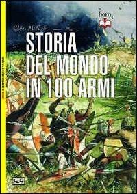 Storia del mondo in 100 armi - Chris McNab - Libro LEG Edizioni 2013, Biblioteca di arte militare. Armi | Libraccio.it