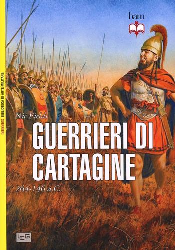 Guerrieri cartaginesi. 264-146 a. C. - Nic Fields - Libro LEG Edizioni 2013, Biblioteca di arte militare. Guerrieri | Libraccio.it