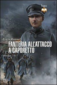 Fanteria all'attacco a Caporetto. Ottobre 1917 - Erwin Rommel - Libro LEG Edizioni 2013, Biblioteca di arte militare. Battaglie | Libraccio.it