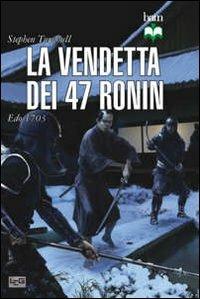 La vendetta dei 47 ronin. Edo 1703 - Stephen Turnbull - Libro LEG Edizioni 2013, Biblioteca di arte militare | Libraccio.it