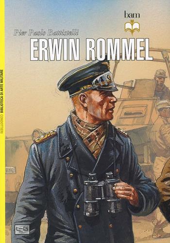 Erwin Rommel - Pier Paolo Battistelli - Libro LEG Edizioni 2013, Biblioteca di arte militare. Guerrieri | Libraccio.it