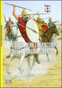 I cavalieri tarantini della Magna Grecia. 430-190 a.C. - Nic Fields - Libro LEG Edizioni 2013, Biblioteca di arte militare. Guerrieri | Libraccio.it