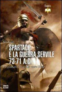 Spartaco e la guerra servile 73-71 a. C. Un gladiatore si ribella contro Roma - Nic Fields - Libro LEG Edizioni 2013, Biblioteca di arte militare | Libraccio.it