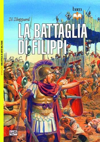 La battaglia di Filippi. 42 a.C. - Si Sheppard - Libro LEG Edizioni 2013, Biblioteca di arte militare | Libraccio.it