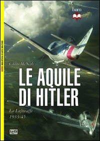 Le aquile di Hitler. La Luftwaffe 1933-45 - Chris McNab - Libro LEG Edizioni 2013, Biblioteca di arte militare | Libraccio.it