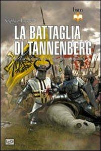 La battaglia di Tannenberg 1410. La disfatta dei cavalieri teutonici - Stephen Turnbull - Libro LEG Edizioni 2013, Biblioteca di arte militare | Libraccio.it