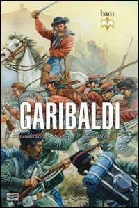 Garibaldi. Il comandante, lo stratega, il combattente - Ron Fields - Libro LEG Edizioni 2013, Biblioteca di arte militare. Condottieri | Libraccio.it