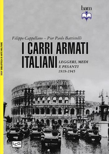 I carri armati italiani. Leggeri, medi e pesanti (1919-1945) - Filippo Cappellano, Pier Paolo Battistelli - Libro LEG Edizioni 2015, Biblioteca di arte militare. Armi | Libraccio.it