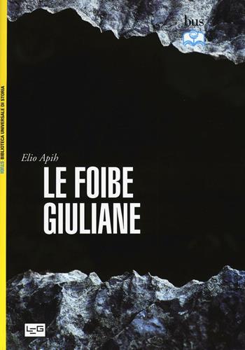 Le foibe giuliane - Elio Apih - Libro LEG Edizioni 2016, Biblioteca universale di storia. Studi | Libraccio.it