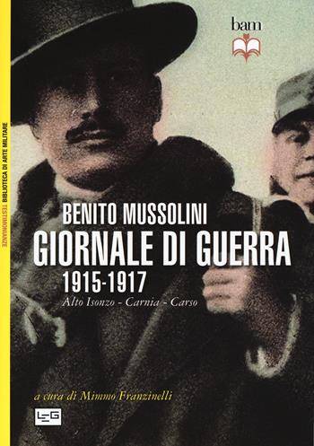 Giornale di guerra. 1915-1917 - Benito Mussolini - Libro LEG Edizioni 2016, Biblioteca di arte militare | Libraccio.it