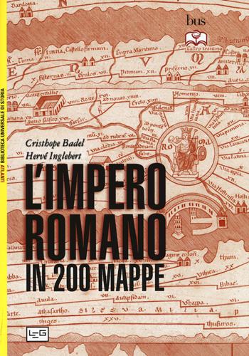 L'impero romano in 200 mappe. Costruzione, apogeo e fine di un impero III secolo a.C. - VI secolo d.C. - Christophe Badel, Hervé Inglebert - Libro LEG Edizioni 2015, Biblioteca Universale di Storia. Atlanti | Libraccio.it