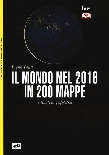 Il mondo nel 2016 in 200 mappe. Atlante di geopolitica - Frank Tétart - Libro LEG Edizioni 2015, Biblioteca Universale di Storia. Atlanti | Libraccio.it