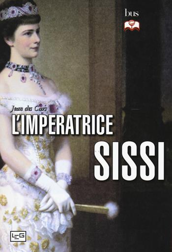 L'imperatrice Sissi - Jean Des Cars - Libro LEG Edizioni 2015, Biblioteca Universale di Storia.Biografie | Libraccio.it