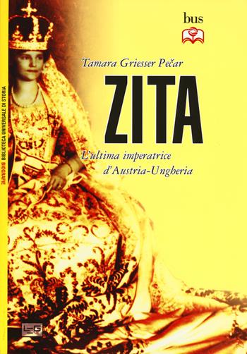 Zita l'ultima imperatrice d'Austria-Ungheria - Tamara Griesser-Pecar - Libro LEG Edizioni 2015, Biblioteca Universale di Storia.Biografie | Libraccio.it
